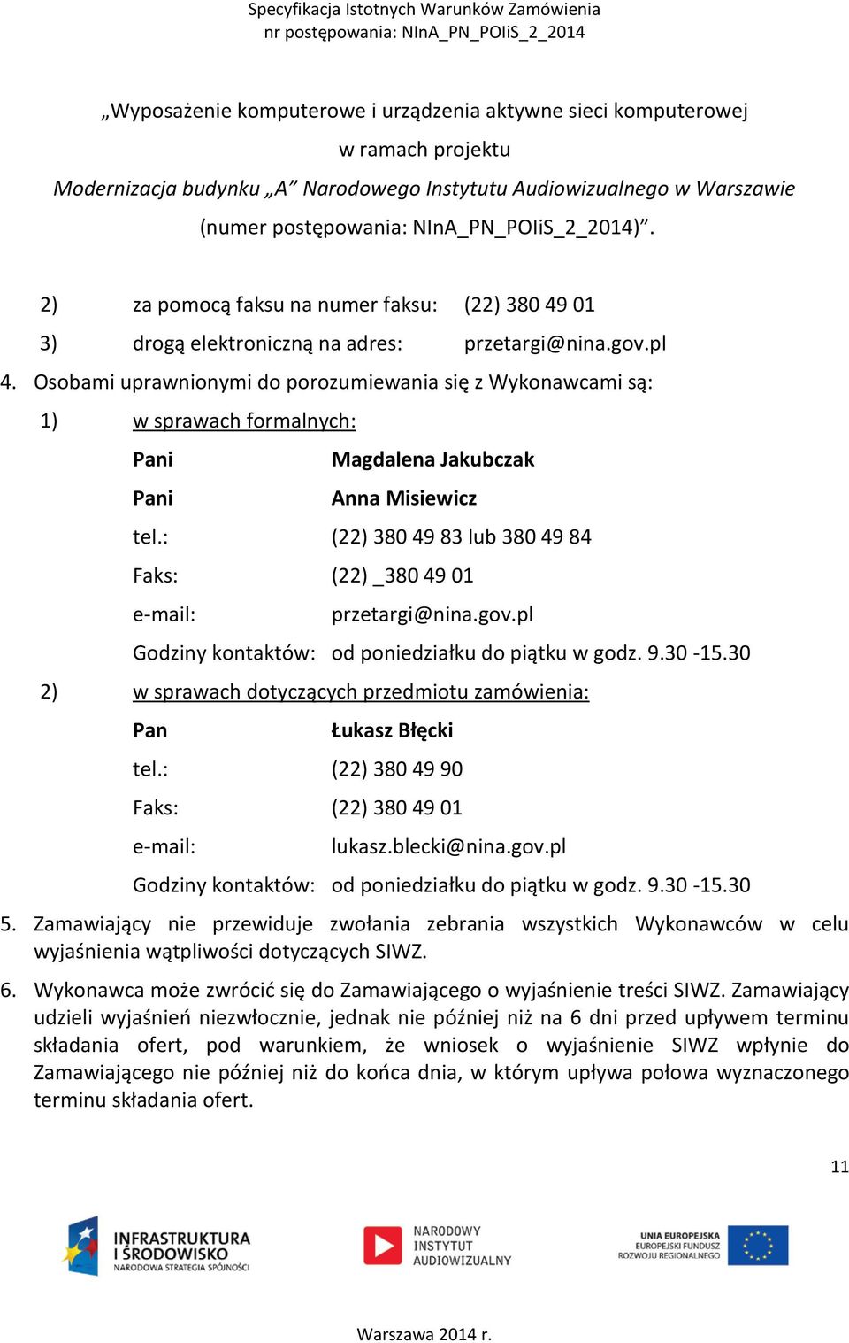 Osobami uprawnionymi do porozumiewania się z Wykonawcami są: 1) w sprawach formalnych: Pani Pani Magdalena Jakubczak Anna Misiewicz tel.