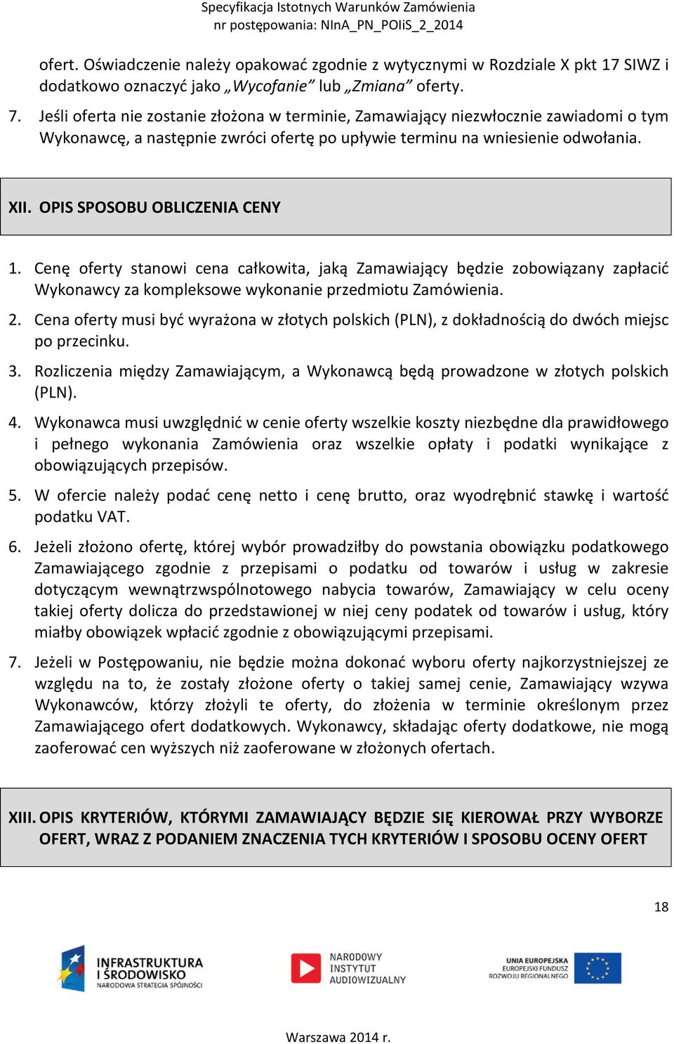 OPIS SPOSOBU OBLICZENIA CENY 1. Cenę oferty stanowi cena całkowita, jaką Zamawiający będzie zobowiązany zapłacić Wykonawcy za kompleksowe wykonanie przedmiotu Zamówienia. 2.