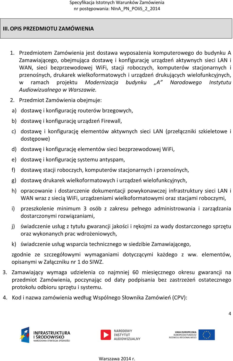 roboczych, komputerów stacjonarnych i przenośnych, drukarek wielkoformatowych i urządzeń drukujących wielofunkcyjnych, w ramach projektu Modernizacja budynku A Narodowego Instytutu Audiowizualnego w