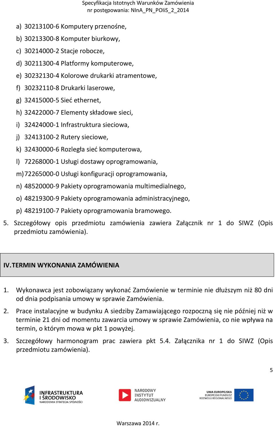 sieciowe, k) 32430000-6 Rozległa sieć komputerowa, l) 72268000-1 Usługi dostawy oprogramowania, m) 72265000-0 Usługi konfiguracji oprogramowania, n) 48520000-9 Pakiety oprogramowania multimedialnego,