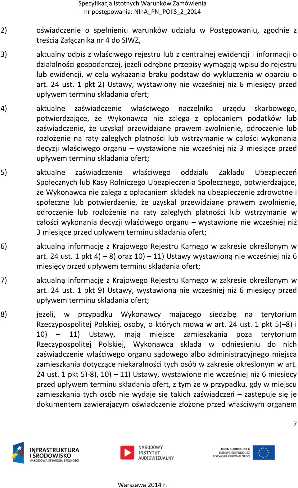 1 pkt 2) Ustawy, wystawiony nie wcześniej niż 6 miesięcy przed upływem terminu składania ofert; 4) aktualne zaświadczenie właściwego naczelnika urzędu skarbowego, potwierdzające, że Wykonawca nie