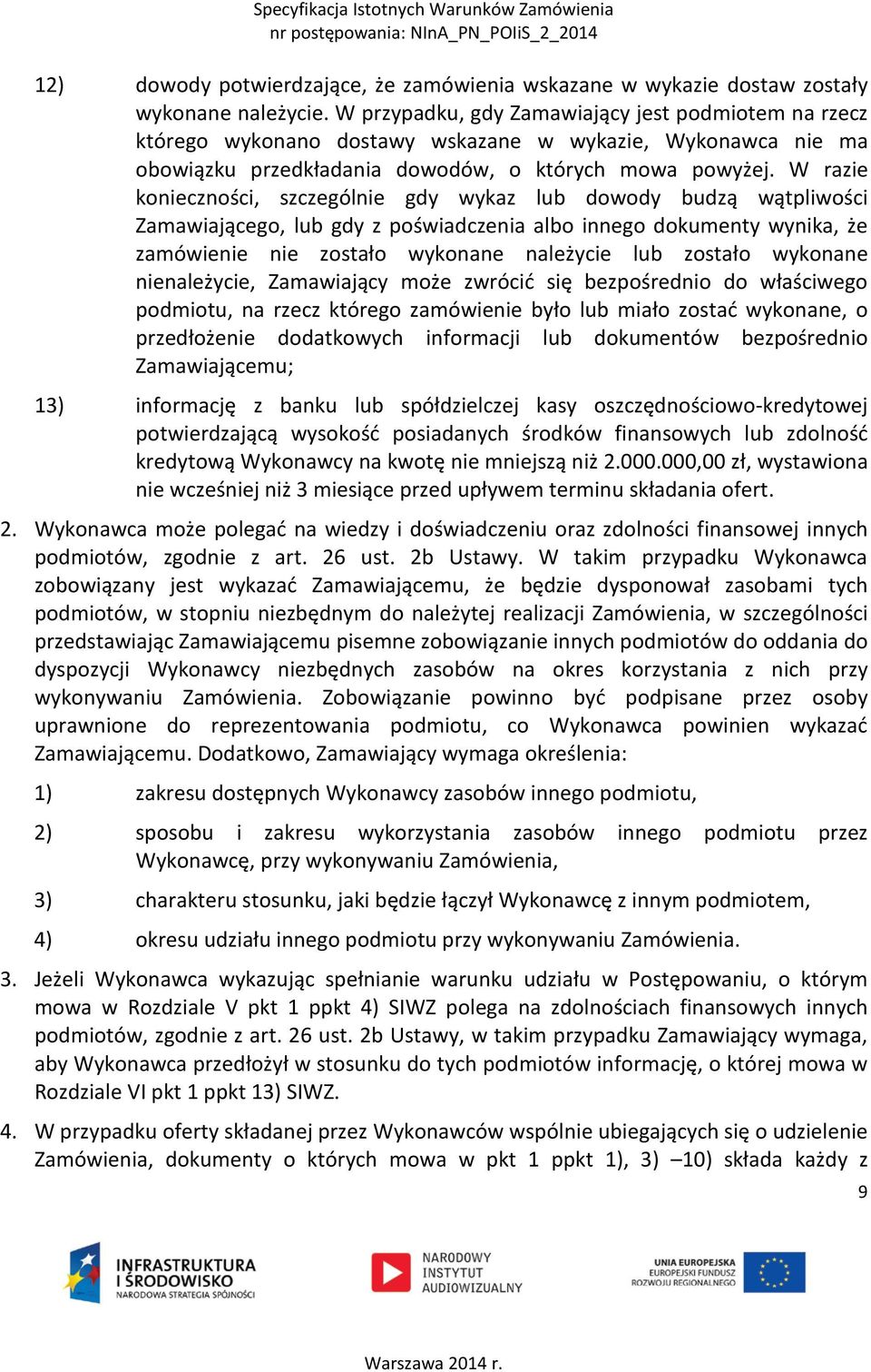 W razie konieczności, szczególnie gdy wykaz lub dowody budzą wątpliwości Zamawiającego, lub gdy z poświadczenia albo innego dokumenty wynika, że zamówienie nie zostało wykonane należycie lub zostało