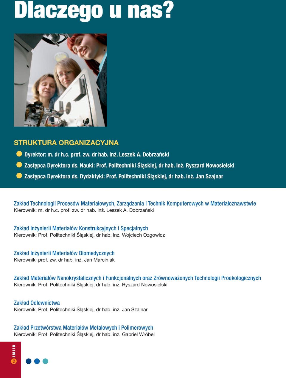 dr hab. inż. Leszek A. Dobrzański Zakład Inżynierii Materiałów Konstrukcyjnych i Specjalnych Kierownik: Prof. Politechniki Śląskiej, dr hab. inż. Wojciech Ozgowicz Zakład Inżynierii Materiałów Biomedycznych Kierownik: prof.