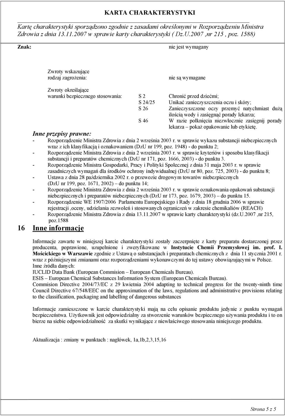 Inne przepisy prawne: - Rozporządzenie Ministra Zdrowia z dnia 2 września 2003 r. w sprawie wykazu substancji niebezpiecznych wraz z ich klasyfikacją i oznakowaniem (DzU nr 199, poz.