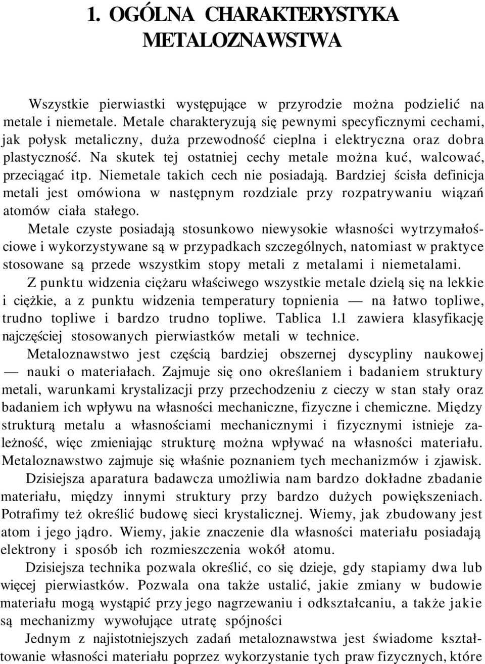 Na skutek tej ostatniej cechy metale można kuć, walcować, przeciągać itp. Niemetale takich cech nie posiadają.