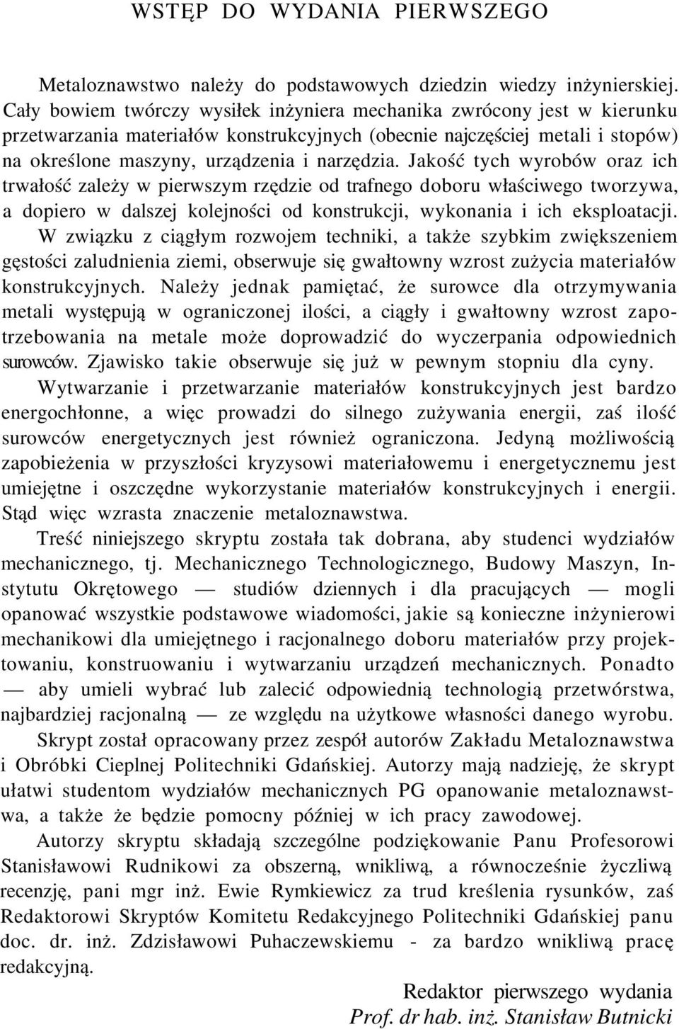 Jakość tych wyrobów oraz ich trwałość zależy w pierwszym rzędzie od trafnego doboru właściwego tworzywa, a dopiero w dalszej kolejności od konstrukcji, wykonania i ich eksploatacji.