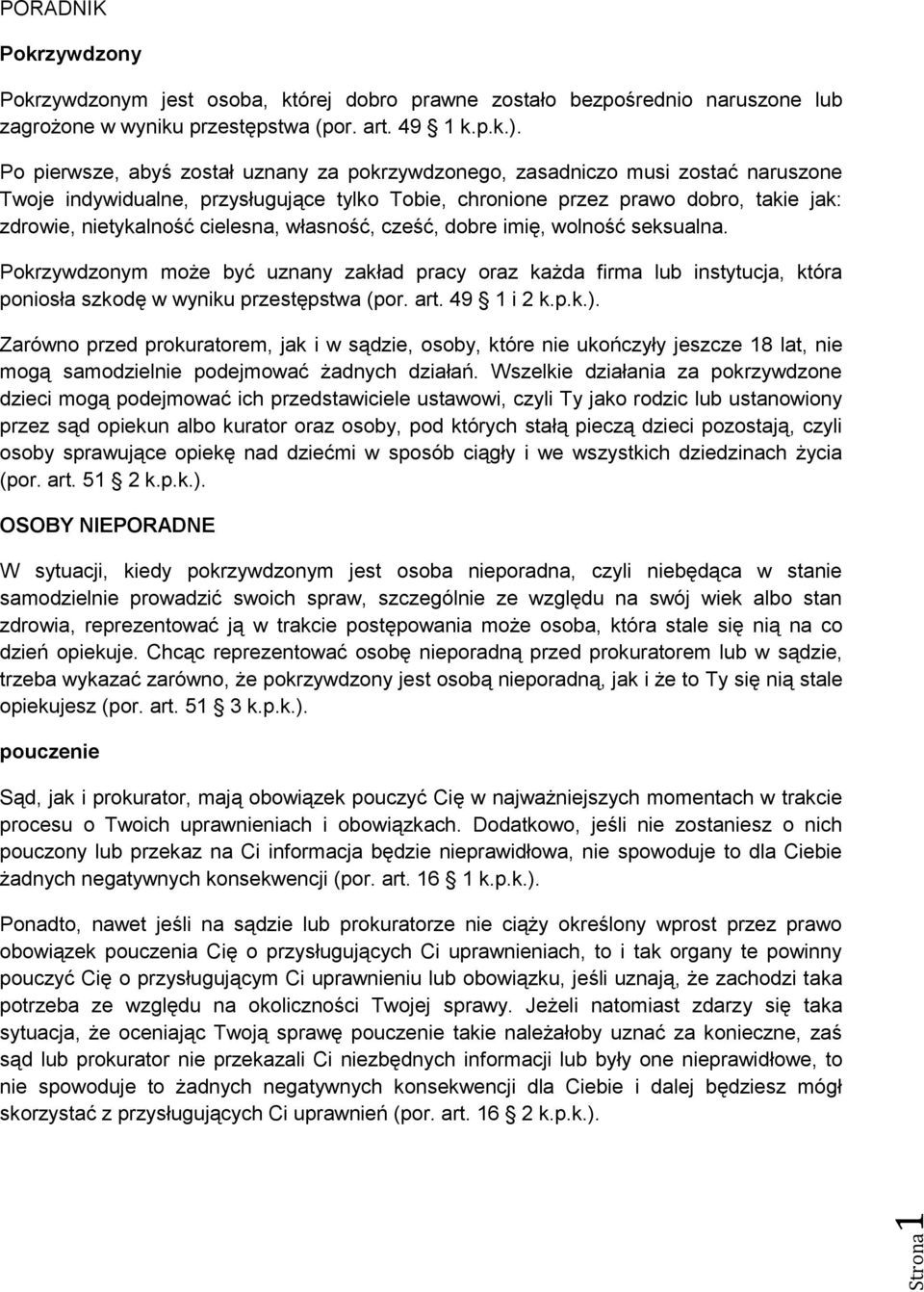 cielesna, własność, cześć, dobre imię, wolność seksualna. Pokrzywdzonym może być uznany zakład pracy oraz każda firma lub instytucja, która poniosła szkodę w wyniku przestępstwa (por. art. 49 1 i 2 k.