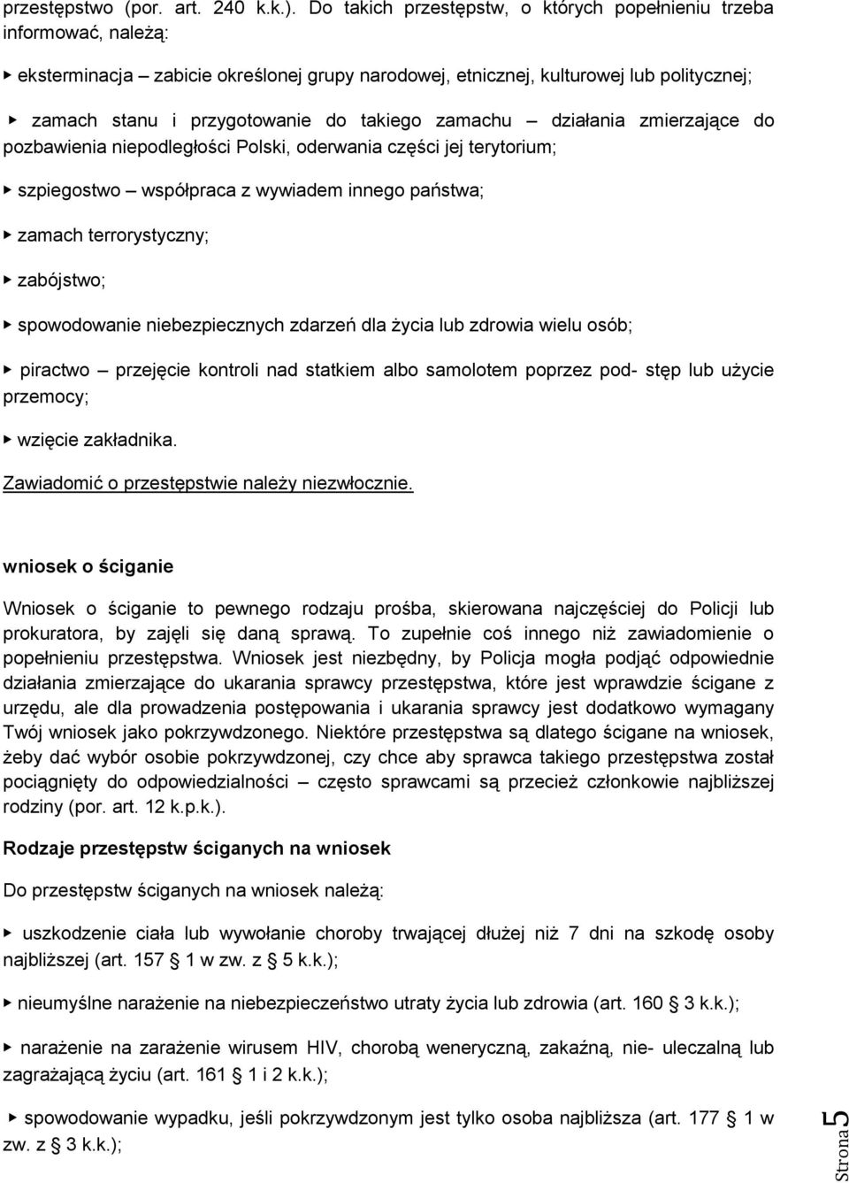 takiego zamachu działania zmierzające do pozbawienia niepodległości Polski, oderwania części jej terytorium; szpiegostwo współpraca z wywiadem innego państwa; zamach terrorystyczny; zabójstwo;