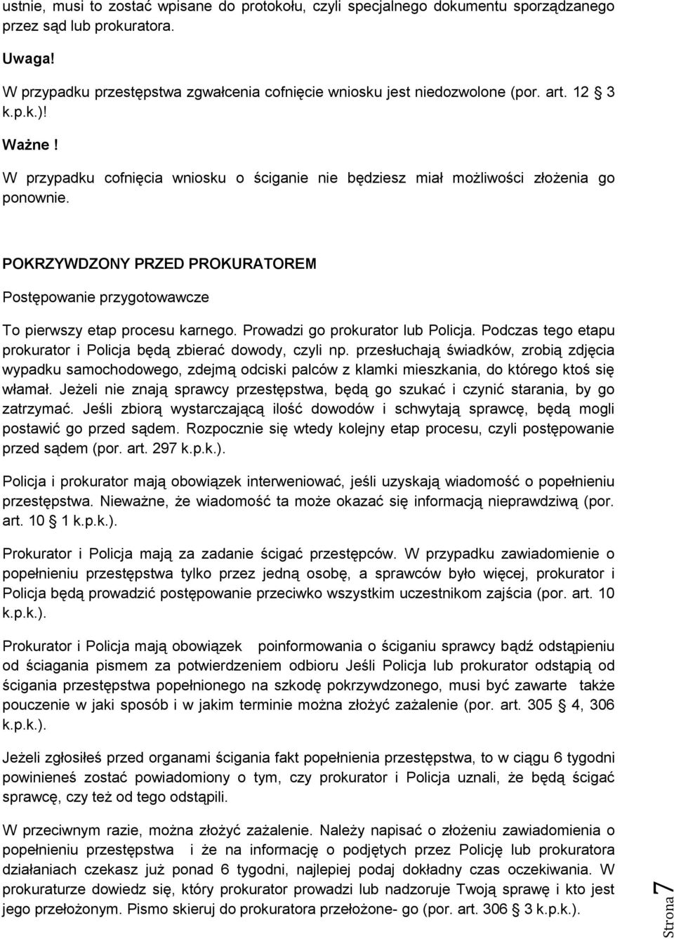 POKRZYWDZONY PRZED PROKURATOREM Postępowanie przygotowawcze To pierwszy etap procesu karnego. Prowadzi go prokurator lub Policja. Podczas tego etapu prokurator i Policja będą zbierać dowody, czyli np.