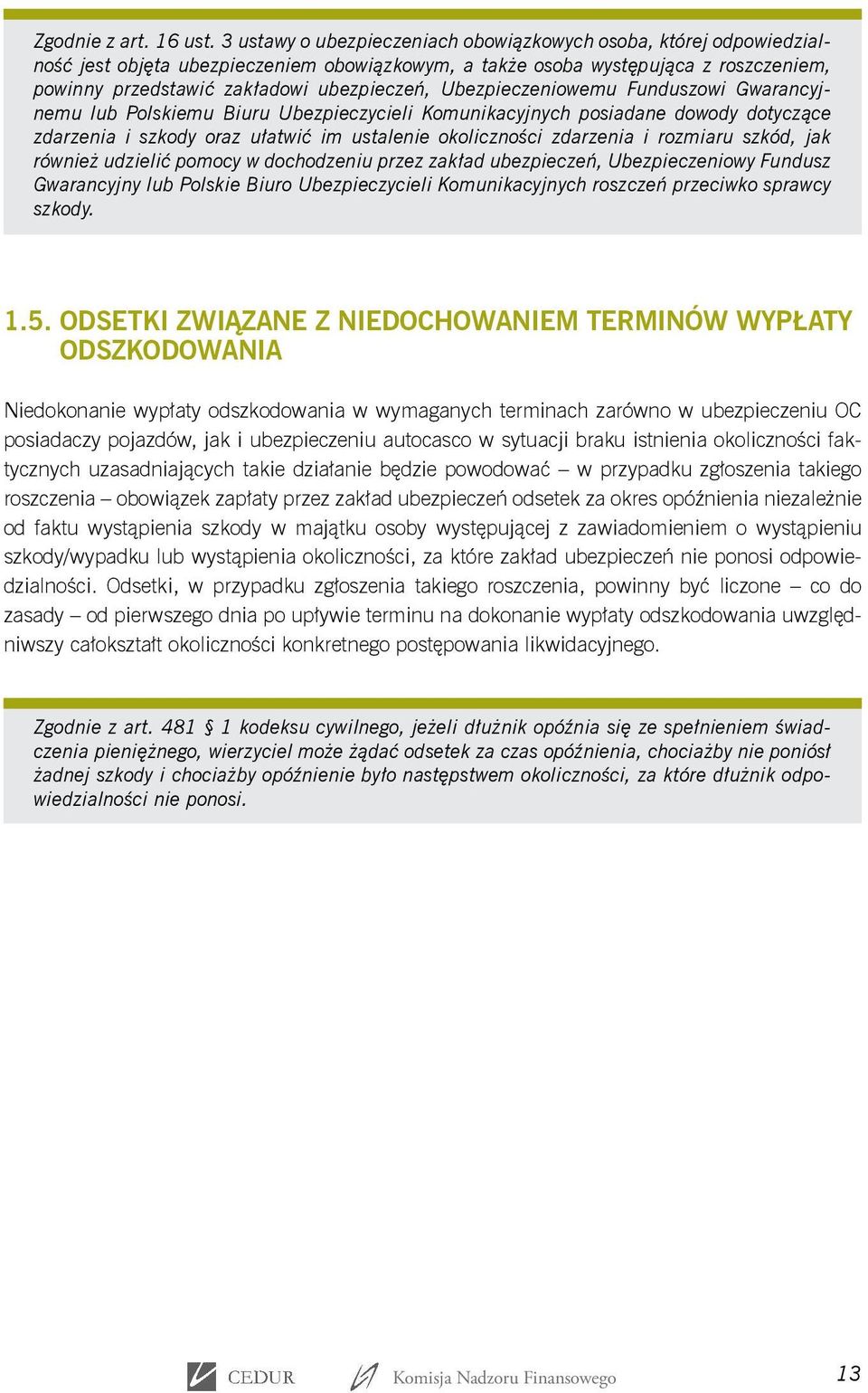 Ubezpieczeniowemu Funduszowi Gwarancyjnemu lub Polskiemu Biuru Ubezpieczycieli Komunikacyjnych posiadane dowody dotyczące zdarzenia i szkody oraz ułatwić im ustalenie okoliczności zdarzenia i