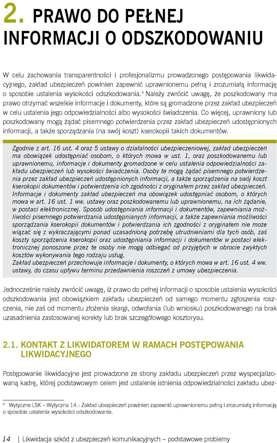 4 Należy zwrócić uwagę, że poszkodowany ma prawo otrzymać wszelkie informacje i dokumenty, które są gromadzone przez zakład ubezpieczeń w celu ustalenia jego odpowiedzialności albo wysokości