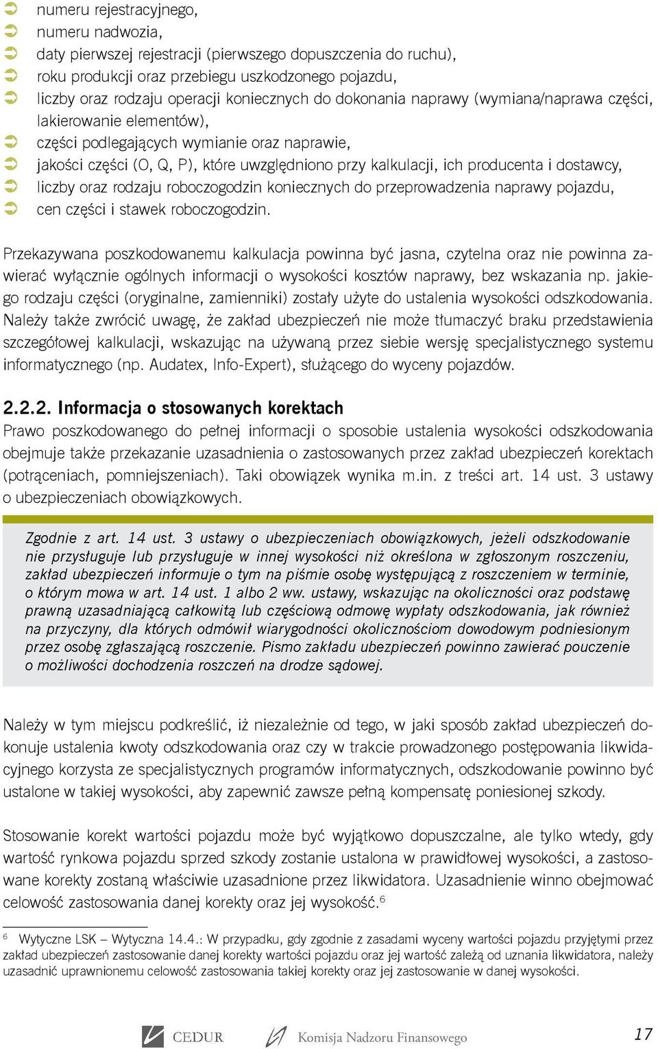 dostawcy, liczby oraz rodzaju roboczogodzin koniecznych do przeprowadzenia naprawy pojazdu, cen części i stawek roboczogodzin.