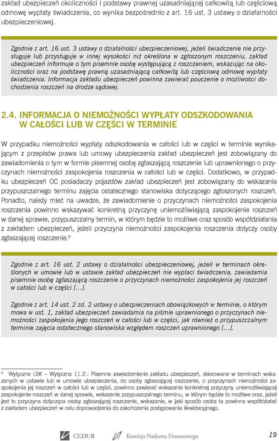 3 ustawy o działalności ubezpieczeniowej, jeżeli świadczenie nie przysługuje lub przysługuje w innej wysokości niż określona w zgłoszonym roszczeniu, zakład ubezpieczeń informuje o tym pisemnie osobę