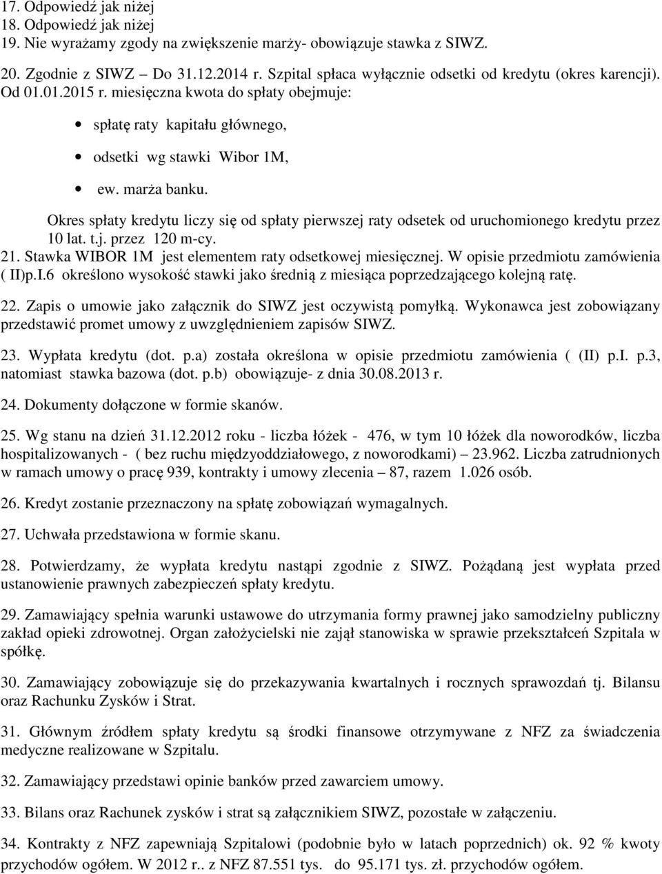 Okres spłaty kredytu liczy się od spłaty pierwszej raty odsetek od uruchomionego kredytu przez 10 lat. t.j. przez 120 m-cy. 21. Stawka WIBOR 1M jest elementem raty odsetkowej miesięcznej.