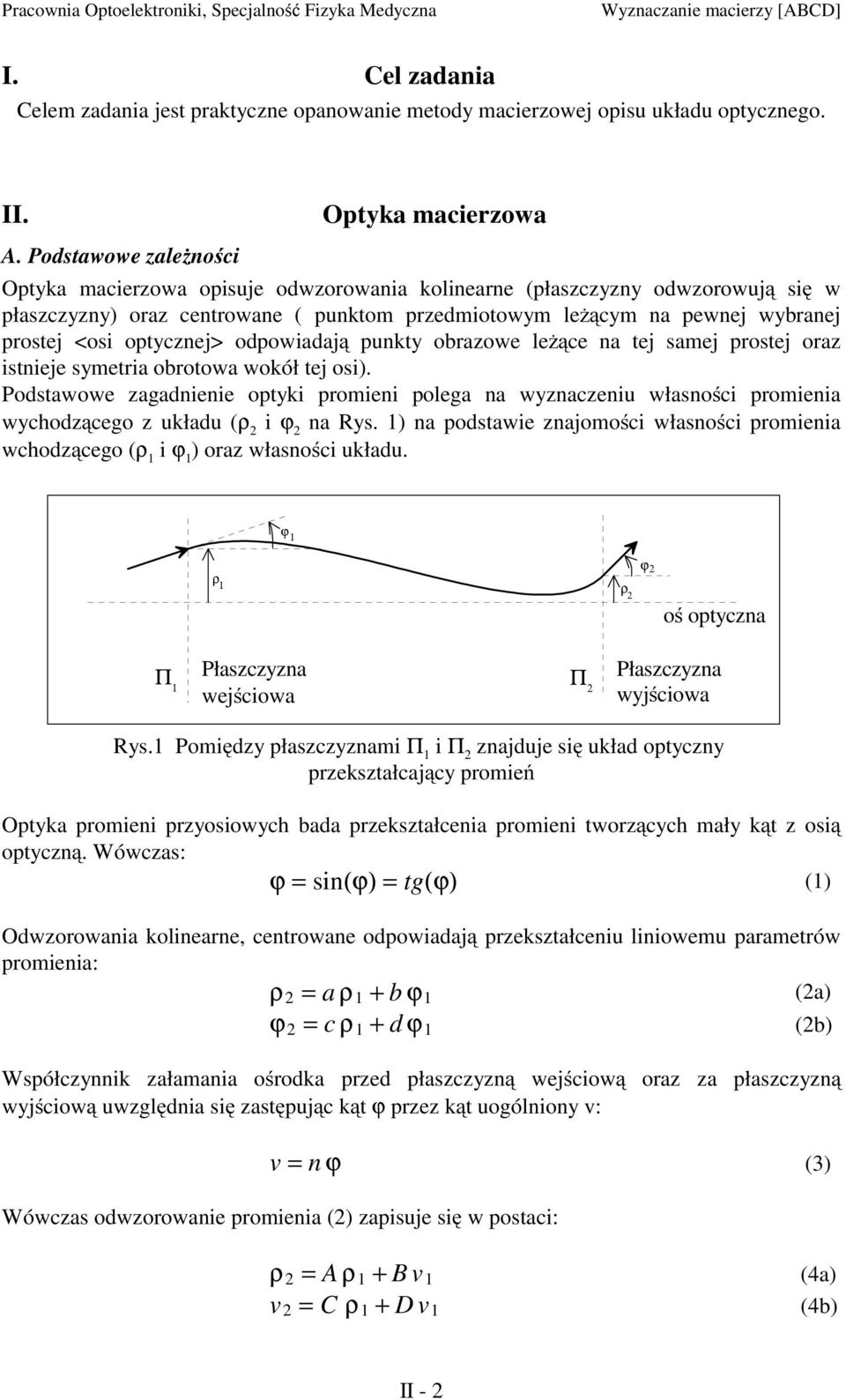 optycznej> odpowiadają punkty obrazowe leżące na tej samej prostej oraz istnieje symetria obrotowa wokół tej osi).