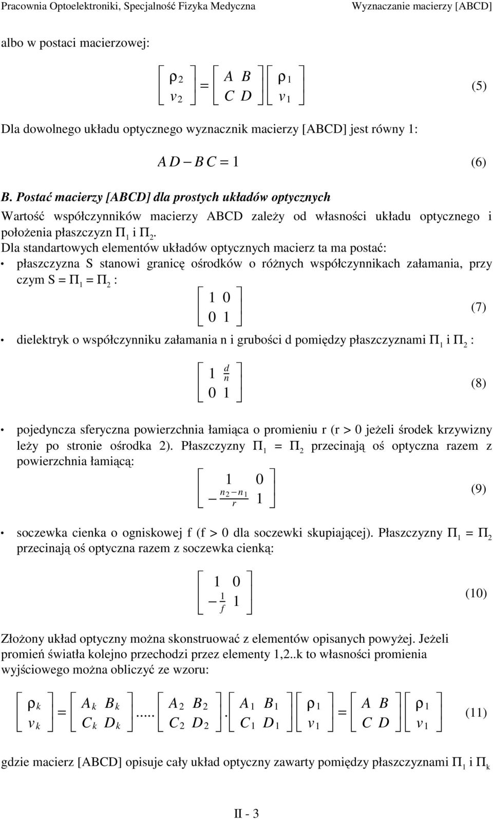Dla standartowych elementów układów optycznych macierz ta ma postać: płaszczyzna S stanowi granicę ośrodków o różnych współczynnikach załamania, przy czym S = Π = Π : 0 (7) 0 dielektryk o