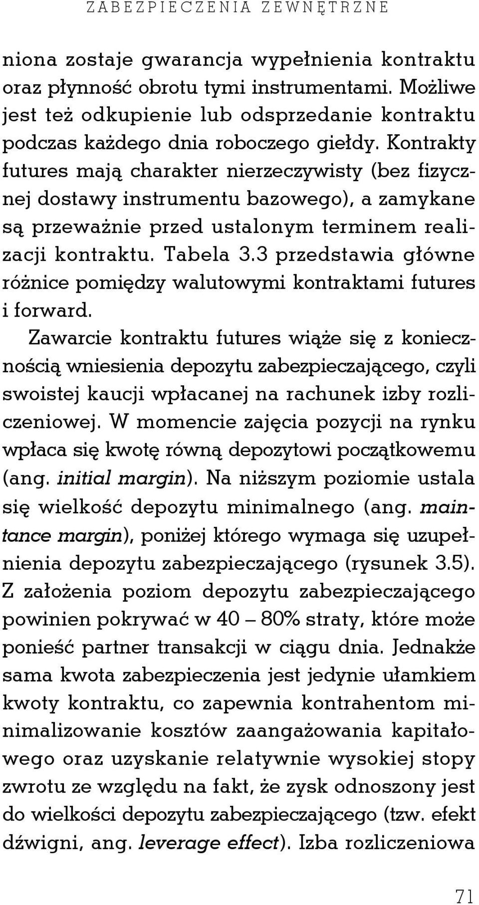 Kontrakty futures mają charakter nierzeczywisty (bez fizycznej dostawy instrumentu bazowego), a zamykane są przeważnie przed ustalonym terminem realizacji kontraktu. Tabela 3.