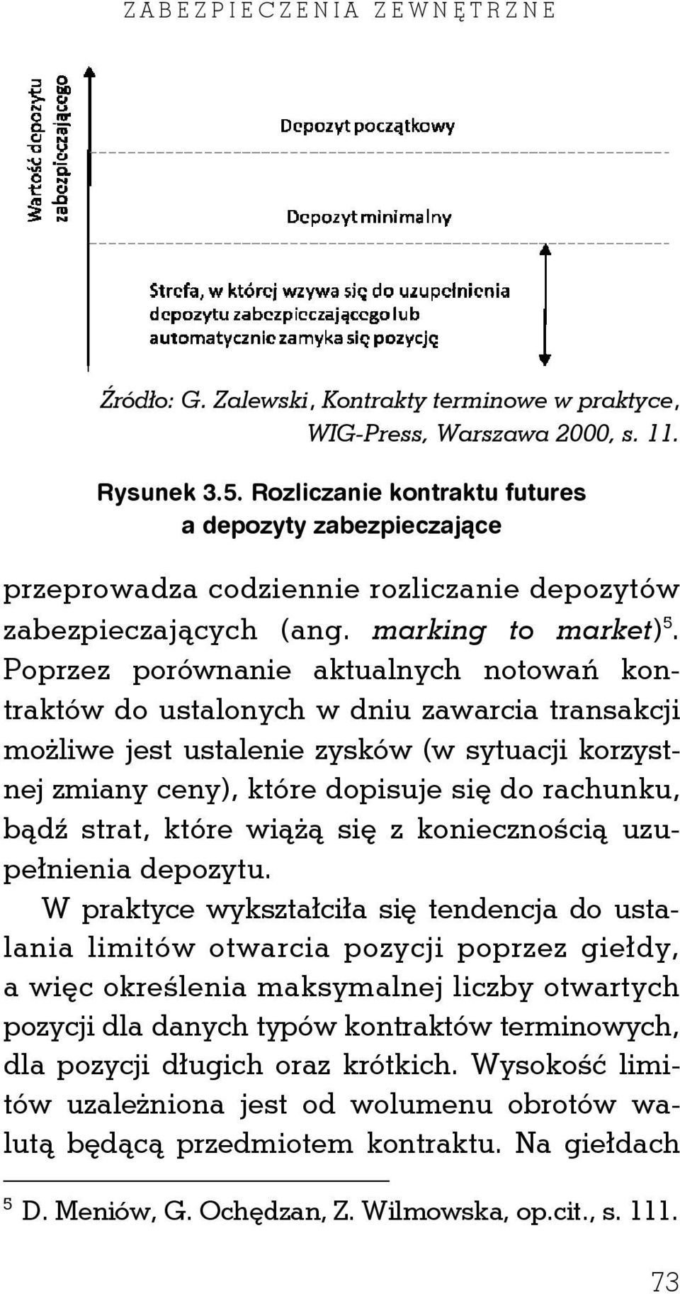 Poprzez porównanie aktualnych notowań kontraktów do ustalonych w dniu zawarcia transakcji możliwe jest ustalenie zysków (w sytuacji korzystnej zmiany ceny), które dopisuje się do rachunku, bądź