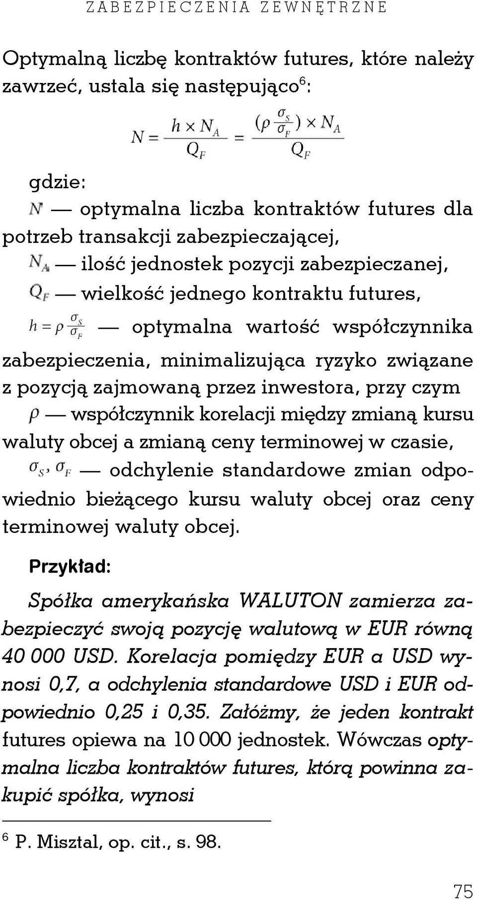 czym współczynnik korelacji między zmianą kursu waluty obcej a zmianą ceny terminowej w czasie, odchylenie standardowe zmian odpowiednio bieżącego kursu waluty obcej oraz ceny terminowej waluty obcej.