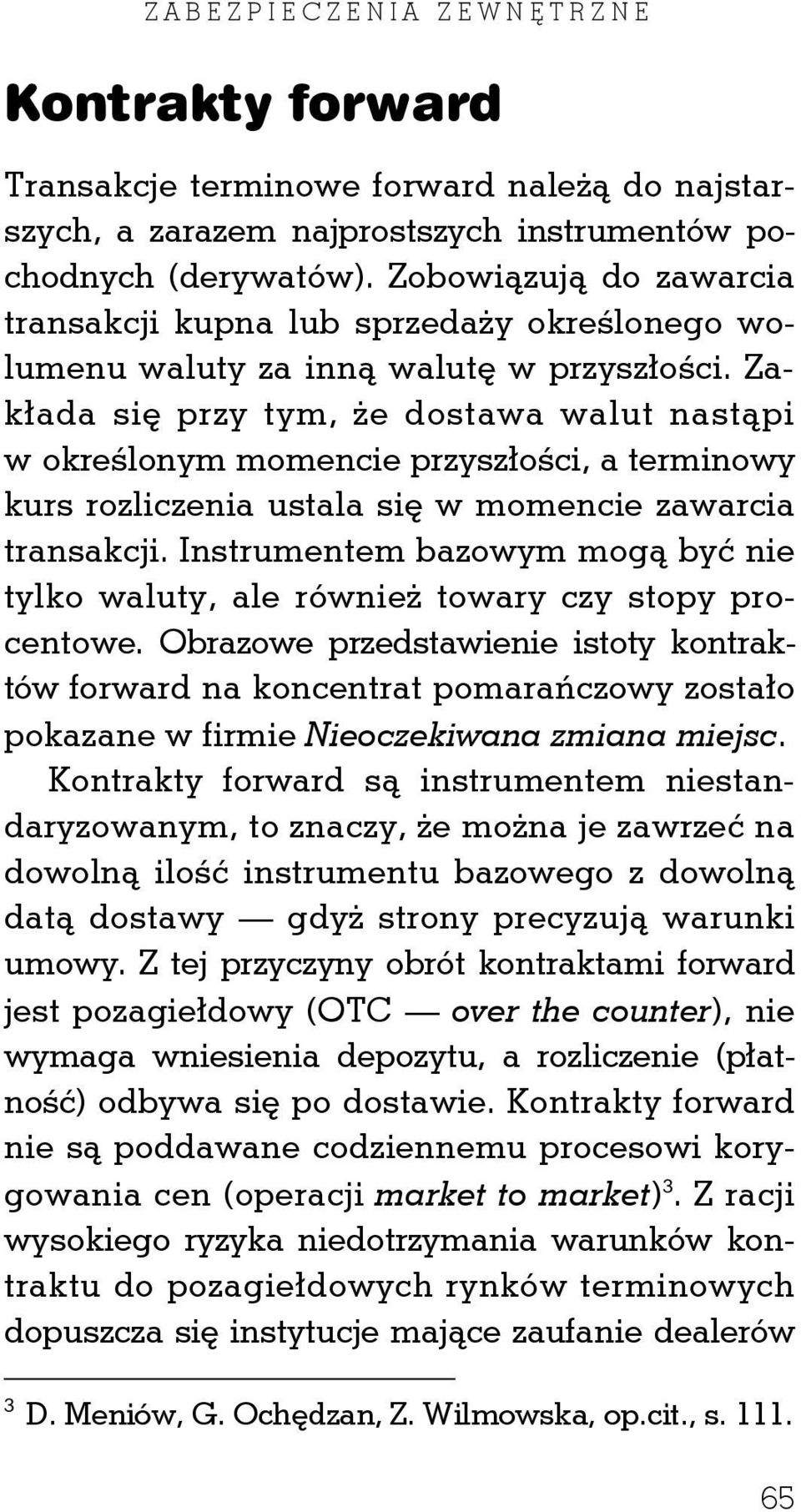 Zakłada się przy tym, że dostawa walut nastąpi w określonym momencie przyszłości, a terminowy kurs rozliczenia ustala się w momencie zawarcia transakcji.