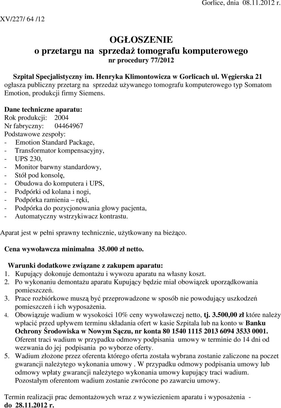 Dane techniczne aparatu: Rok produkcji: 2004 Nr fabryczny: 04464967 Podstawowe zespoły: - Emotion Standard Package, - Transformator kompensacyjny, - UPS 230, - Monitor barwny standardowy, - Stół pod