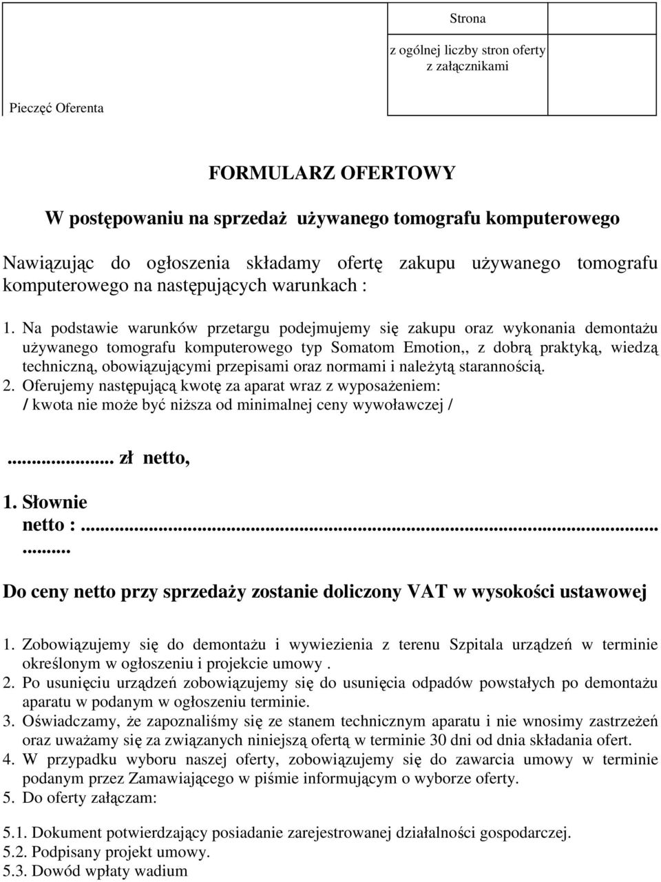 Na podstawie warunków przetargu podejmujemy się zakupu oraz wykonania demontażu używanego tomografu komputerowego typ Somatom Emotion,, z dobrą praktyką, wiedzą techniczną, obowiązującymi przepisami