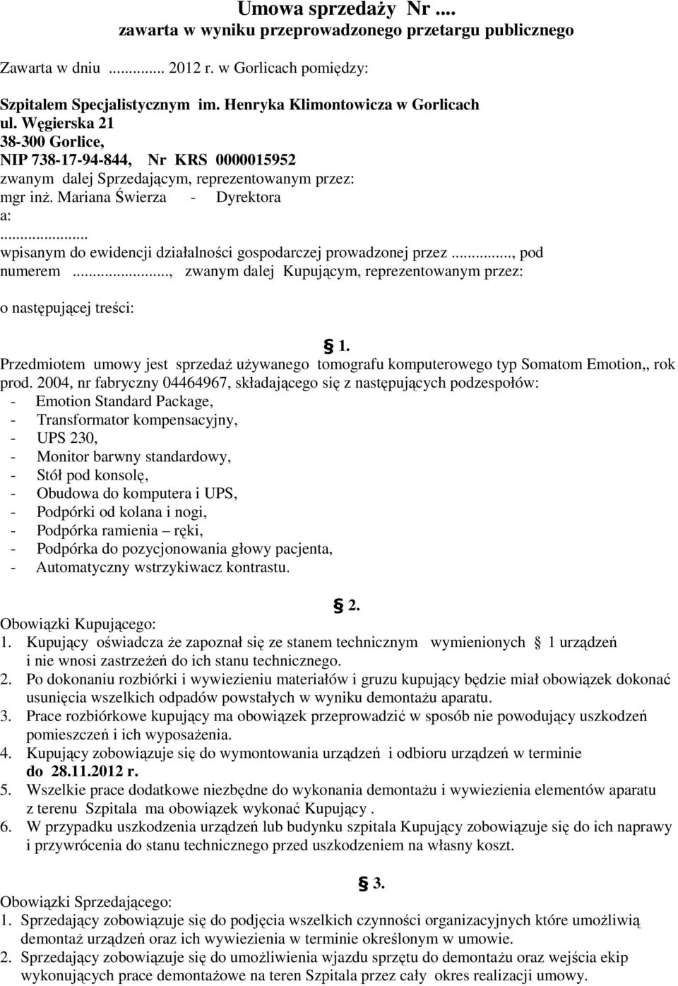 .. wpisanym do ewidencji działalności gospodarczej prowadzonej przez..., pod numerem..., zwanym dalej Kupującym, reprezentowanym przez: o następującej treści: 1.