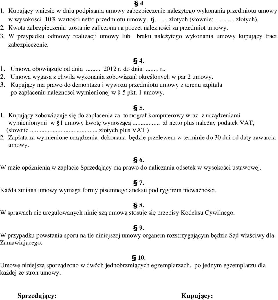 Umowa obowiązuje od dnia... 2012 r. do dnia... r.. 2. Umowa wygasa z chwilą wykonania zobowiązań określonych w par 2 umowy. 3.