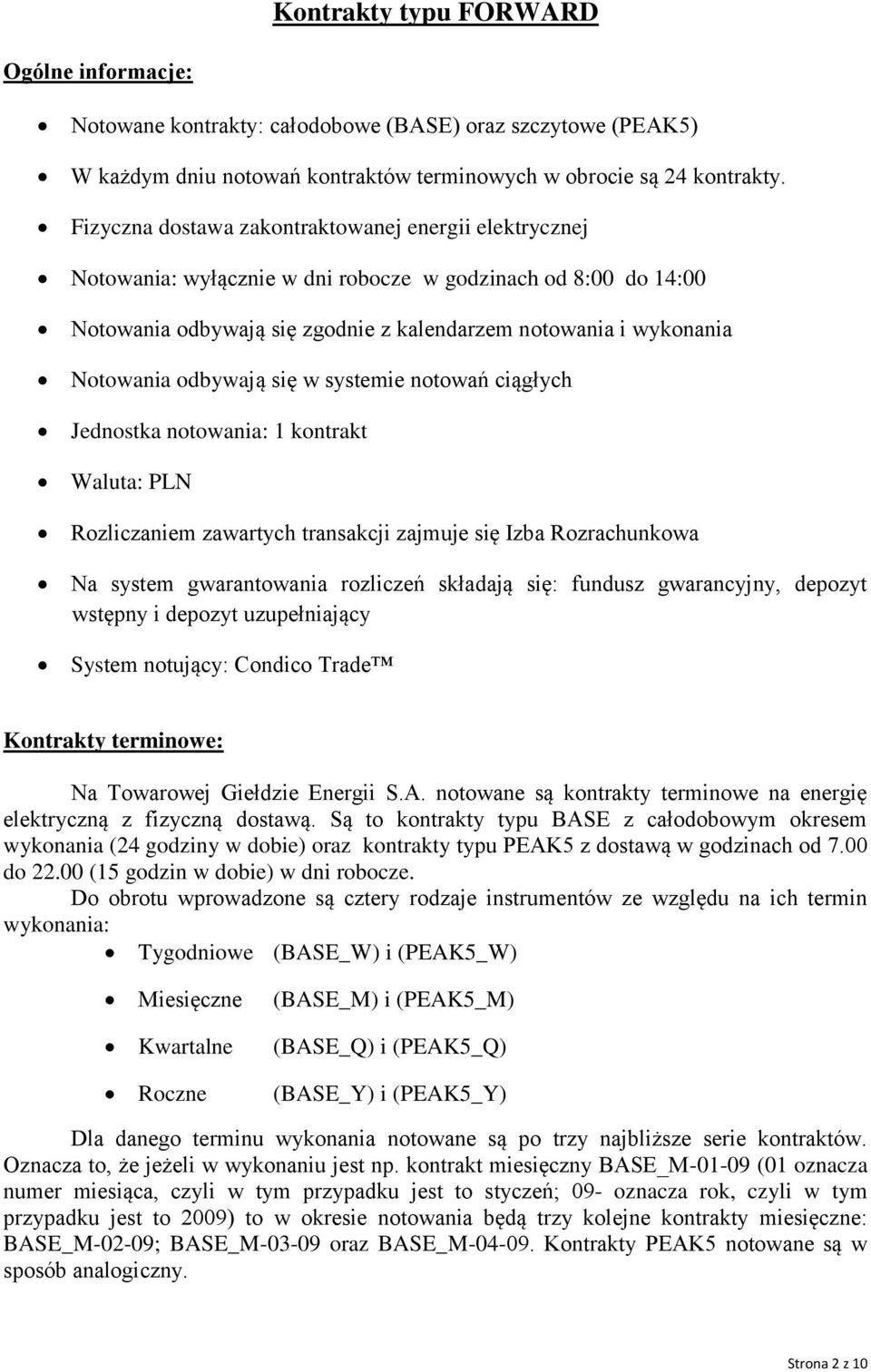 odbywają się w systemie notowań ciągłych Jednostka notowania: 1 kontrakt Waluta: PLN Rozliczaniem zawartych transakcji zajmuje się Izba Rozrachunkowa Na system gwarantowania rozliczeń składają się: