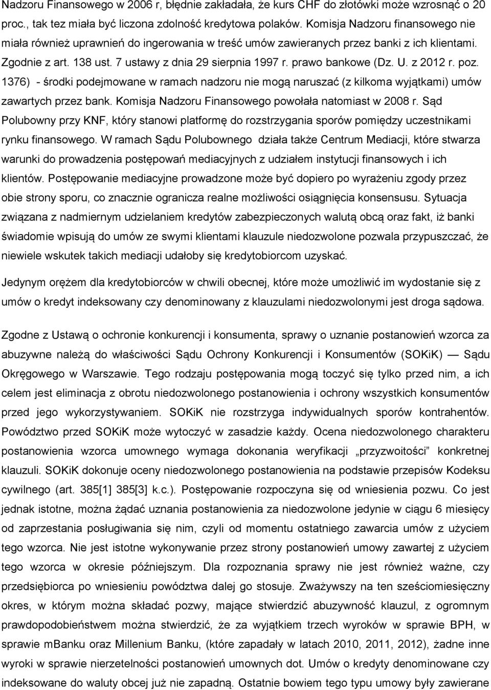 prawo bankowe (Dz. U. z 2012 r. poz. 1376) - środki podejmowane w ramach nadzoru nie mogą naruszać (z kilkoma wyjątkami) umów zawartych przez bank.