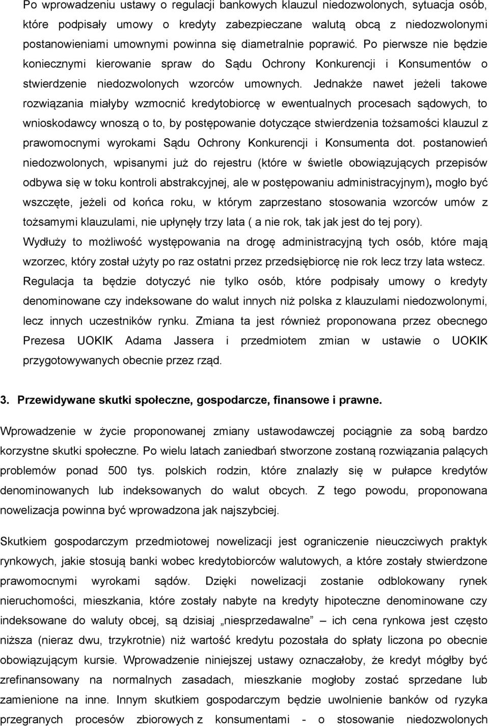 Jednakże nawet jeżeli takowe rozwiązania miałyby wzmocnić kredytobiorcę w ewentualnych procesach sądowych, to wnioskodawcy wnoszą o to, by postępowanie dotyczące stwierdzenia tożsamości klauzul z