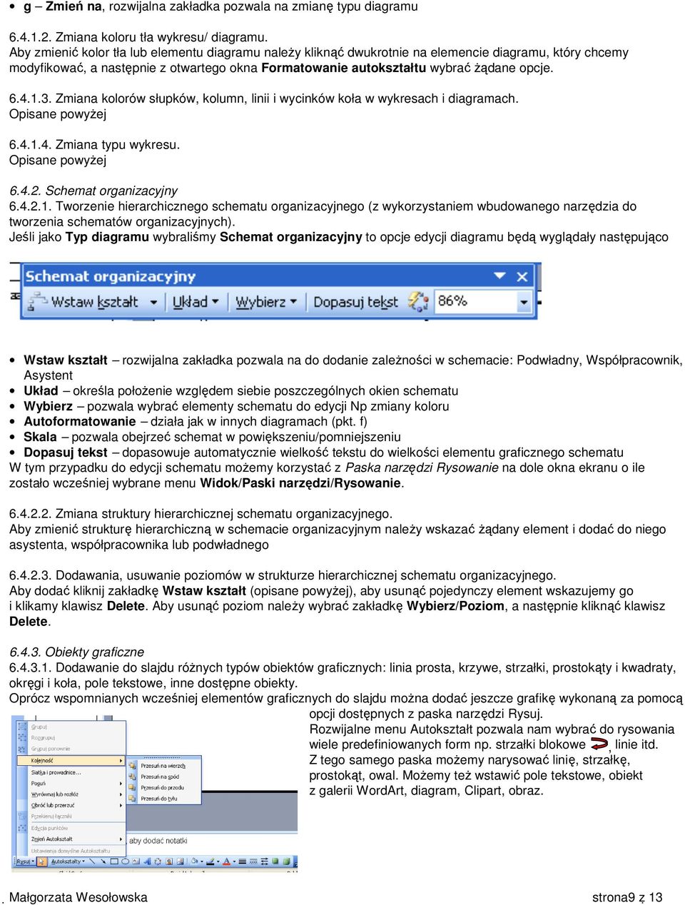 1.3. Zmiana kolorów słupków, kolumn, linii i wycinków koła w wykresach i diagramach. Opisane powyżej 6.4.1.4. Zmiana typu wykresu. Opisane powyżej 6.4.2. Schemat organizacyjny 6.4.2.1. Tworzenie hierarchicznego schematu organizacyjnego (z wykorzystaniem wbudowanego narzędzia do tworzenia schematów organizacyjnych).