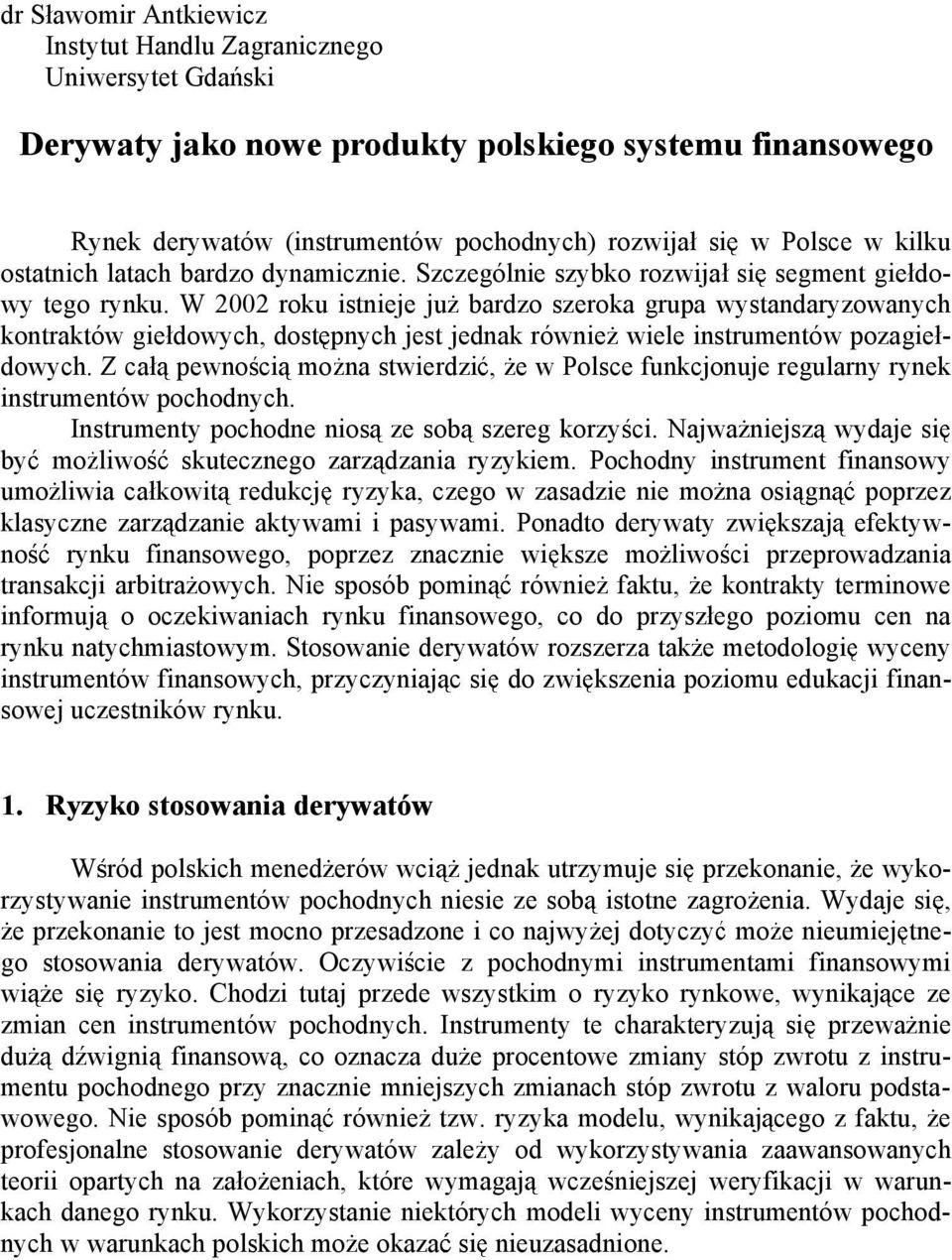 W 2002 roku istnieje ju bardzo szeroka grupa wystandaryzowanych kontraktów gie dowych, dost pnych jest jednak równie wiele instrumentów pozagie - dowych.