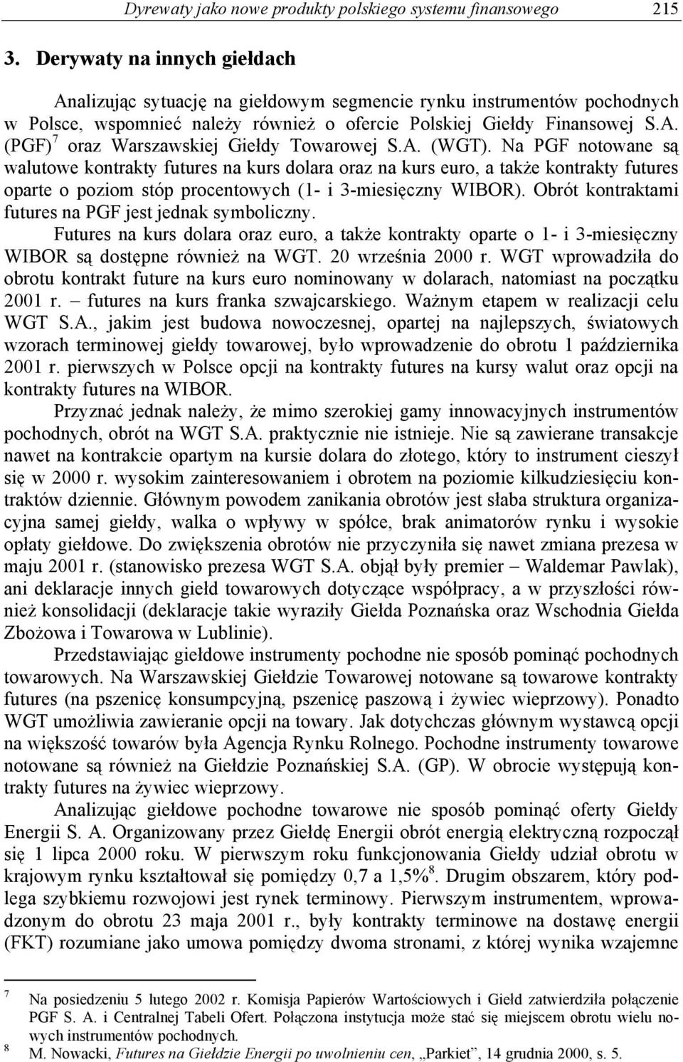 A. (WGT). Na PGF notowane s walutowe kontrakty futures na kurs dolara oraz na kurs euro, a tak e kontrakty futures oparte o poziom stóp procentowych (1- i 3-miesi czny WIBOR).