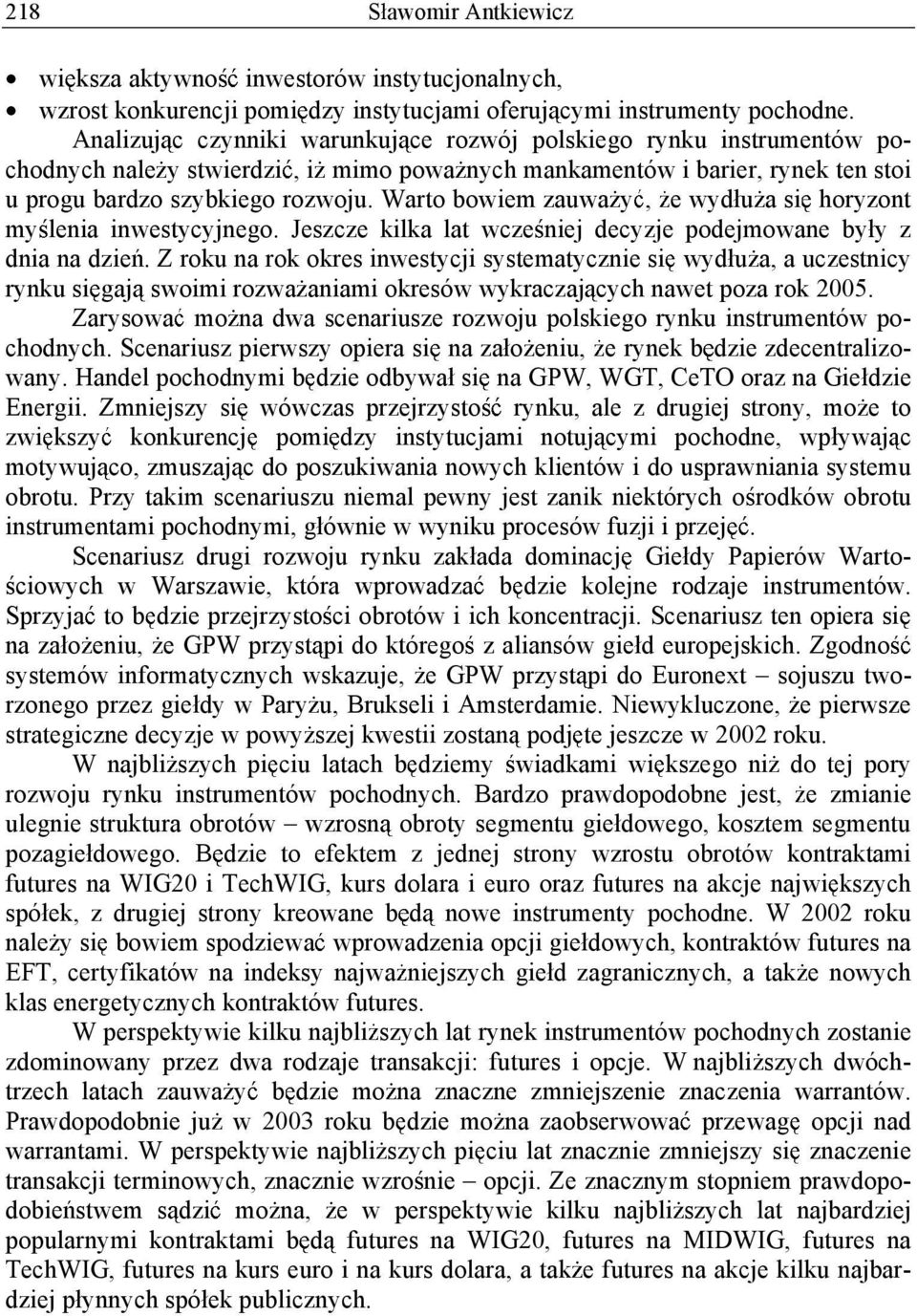 Warto bowiem zauwa y, e wyd u a si horyzont my lenia inwestycyjnego. Jeszcze kilka lat wcze niej decyzje podejmowane by y z dnia na dzie.