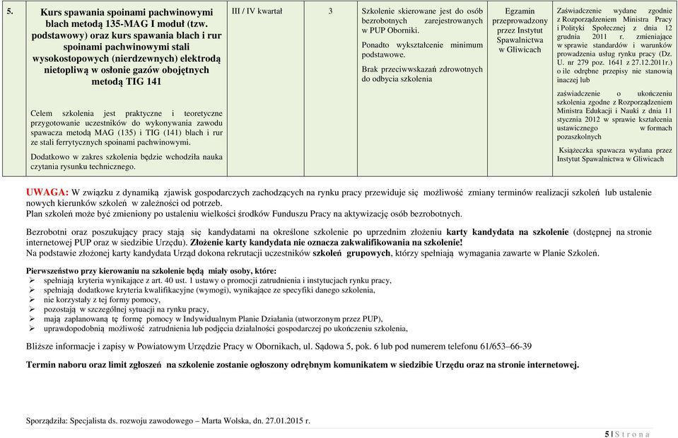 teoretyczne przygotowanie uczestników do wykonywania zawodu spawacza metodą MAG (135) i TIG (141) blach i rur ze stali ferrytycznych spoinami pachwinowymi.