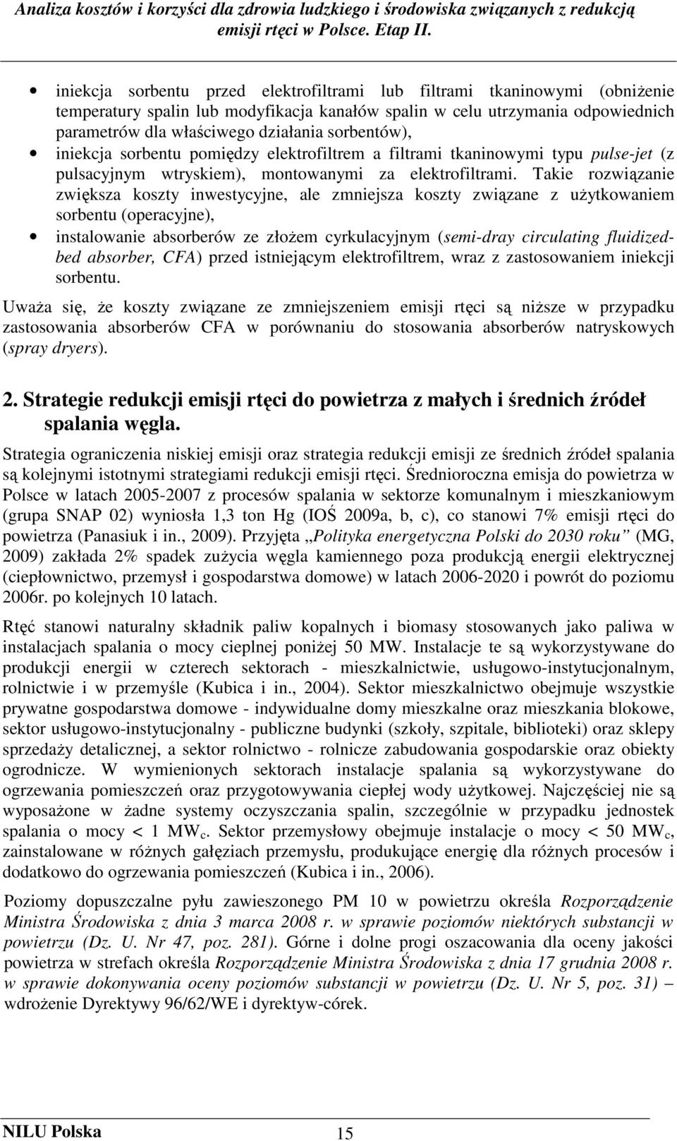 Takie rozwiązanie zwiększa koszty inwestycyjne, ale zmniejsza koszty związane z uŝytkowaniem sorbentu (operacyjne), instalowanie absorberów ze złoŝem cyrkulacyjnym (semi-dray circulating fluidizedbed