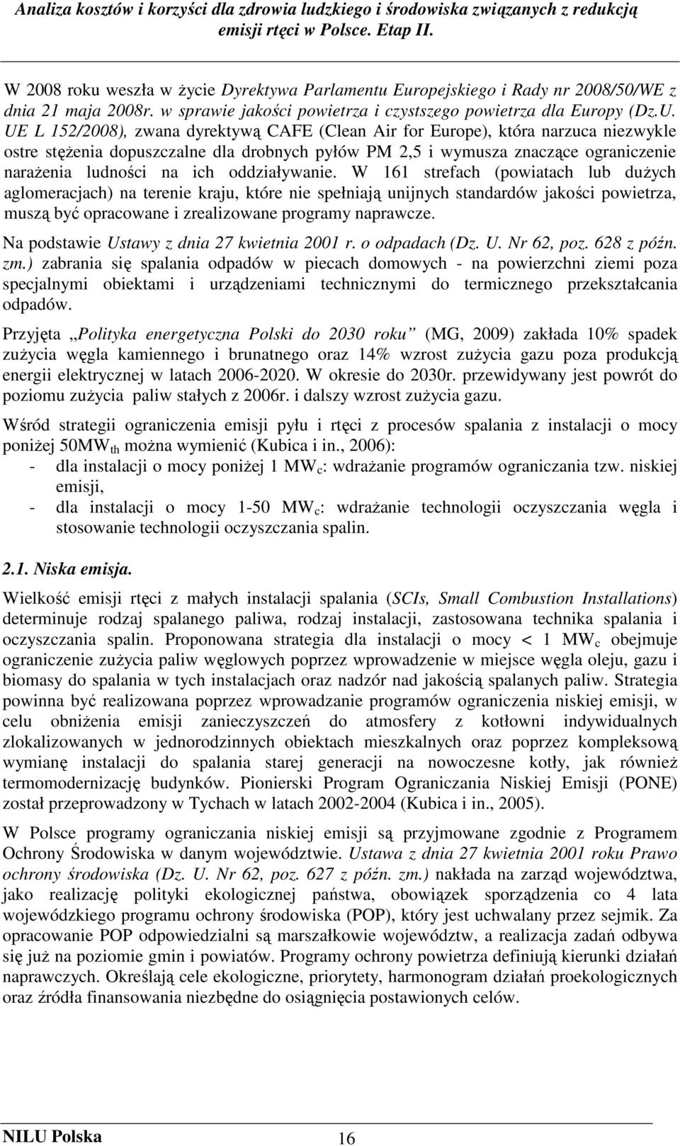 oddziaływanie. W 161 strefach (powiatach lub duŝych aglomeracjach) na terenie kraju, które nie spełniają unijnych standardów jakości powietrza, muszą być opracowane i zrealizowane programy naprawcze.