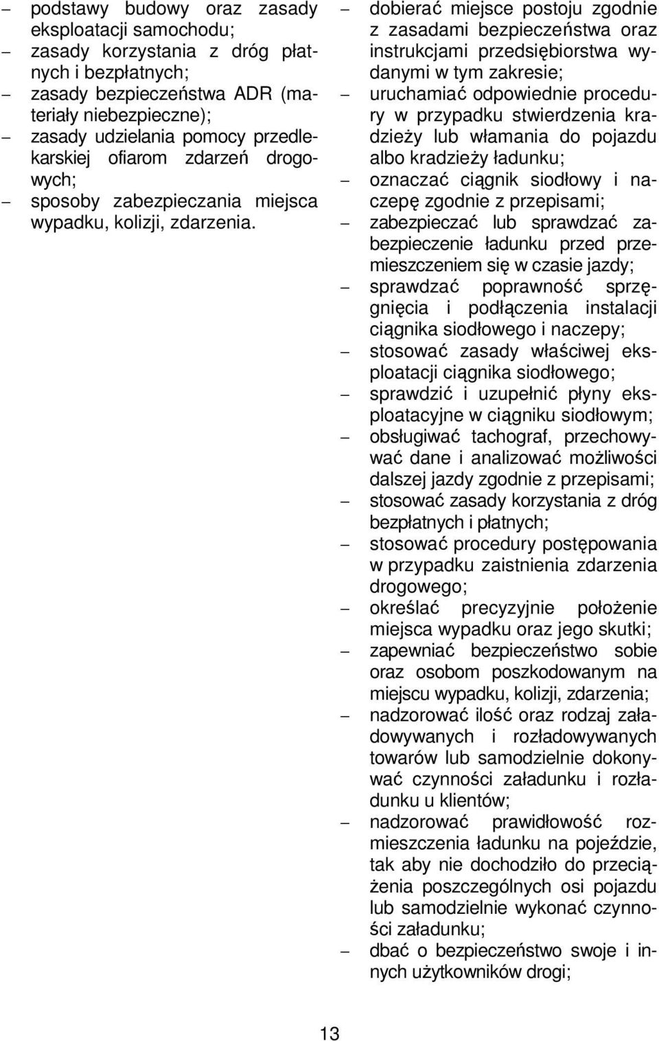 dobierać miejsce postoju zgodnie z zasadami bezpieczeństwa oraz instrukcjami przedsiębiorstwa wydanymi w tym zakresie; uruchamiać odpowiednie procedury w przypadku stwierdzenia kradzieży lub włamania