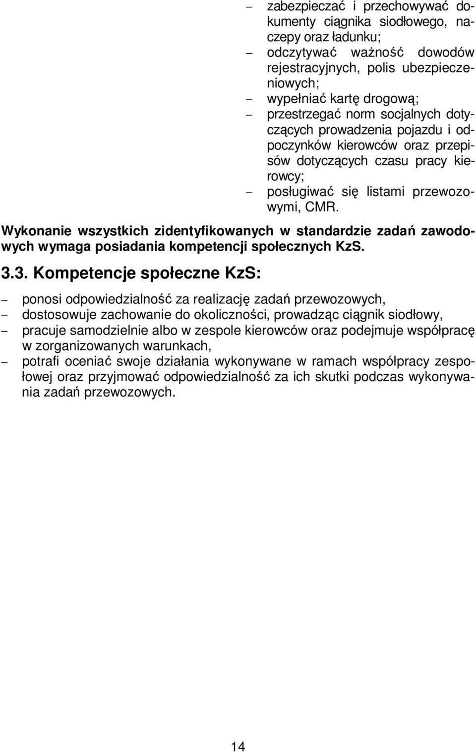 Wykonanie wszystkich zidentyfikowanych w standardzie zadań zawodowych wymaga posiadania kompetencji społecznych KzS. 3.