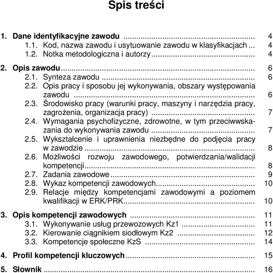 Wykształcenie i uprawnienia niezbędne do podjęcia pracy w zawodzie... 8 2.6. Możliwości rozwoju zawodowego, potwierdzania/walidacji kompetencji... 8 2.7. Zadania zawodowe... 9 2.8. Wykaz kompetencji zawodowych.