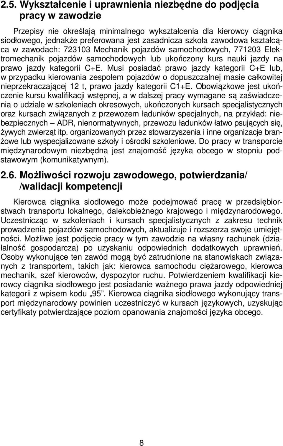 Musi posiadać prawo jazdy kategorii C+E lub, w przypadku kierowania zespołem pojazdów o dopuszczalnej masie całkowitej nieprzekraczającej 12 t, prawo jazdy kategorii C1+E.