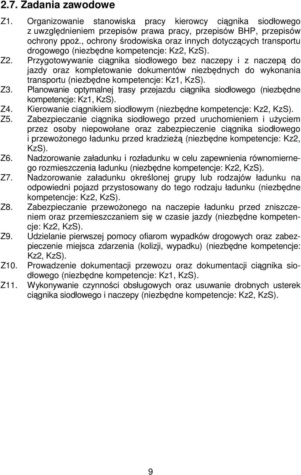 Przygotowywanie ciągnika siodłowego bez naczepy i z naczepą do jazdy oraz kompletowanie dokumentów niezbędnych do wykonania transportu (niezbędne kompetencje: Kz1, KzS). Z3.