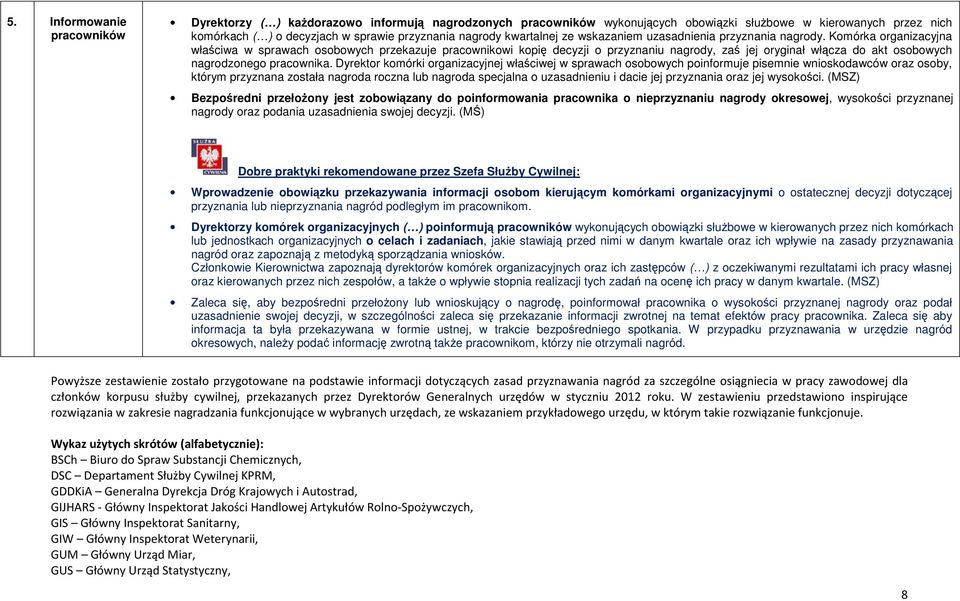 Komórka organizacyjna właściwa w sprawach osobowych przekazuje pracownikowi kopię decyzji o przyznaniu nagrody, zaś jej oryginał włącza do akt osobowych nagrodzonego pracownika.