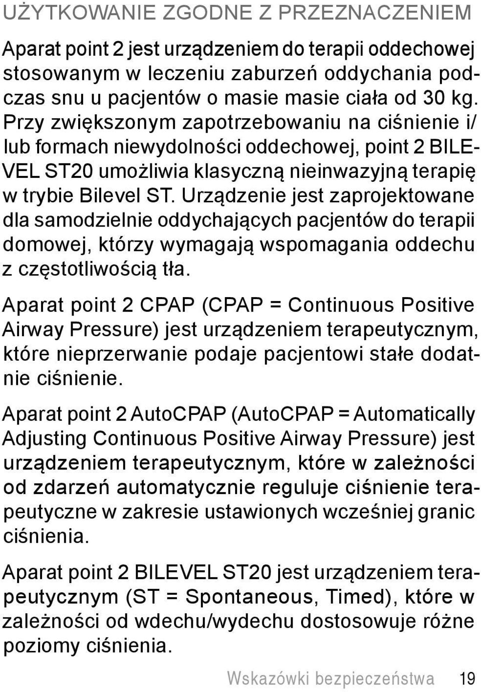 Urządzenie jest zaprojektowane dla samodzielnie oddychających pacjentów do terapii domowej, którzy wymagają wspomagania oddechu z częstotliwością tła.