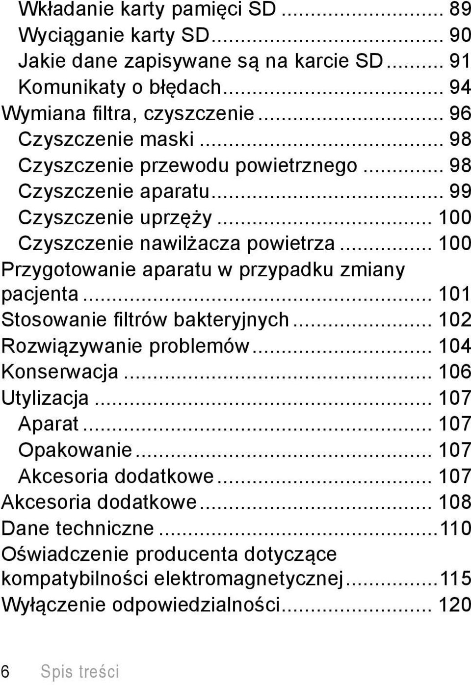 .. 100 Przygotowanie aparatu w przypadku zmiany pacjenta... 101 Stosowanie fi ltrów bakteryjnych... 102 Rozwiązywanie problemów... 104 Konserwacja... 106 Utylizacja... 107 Aparat.