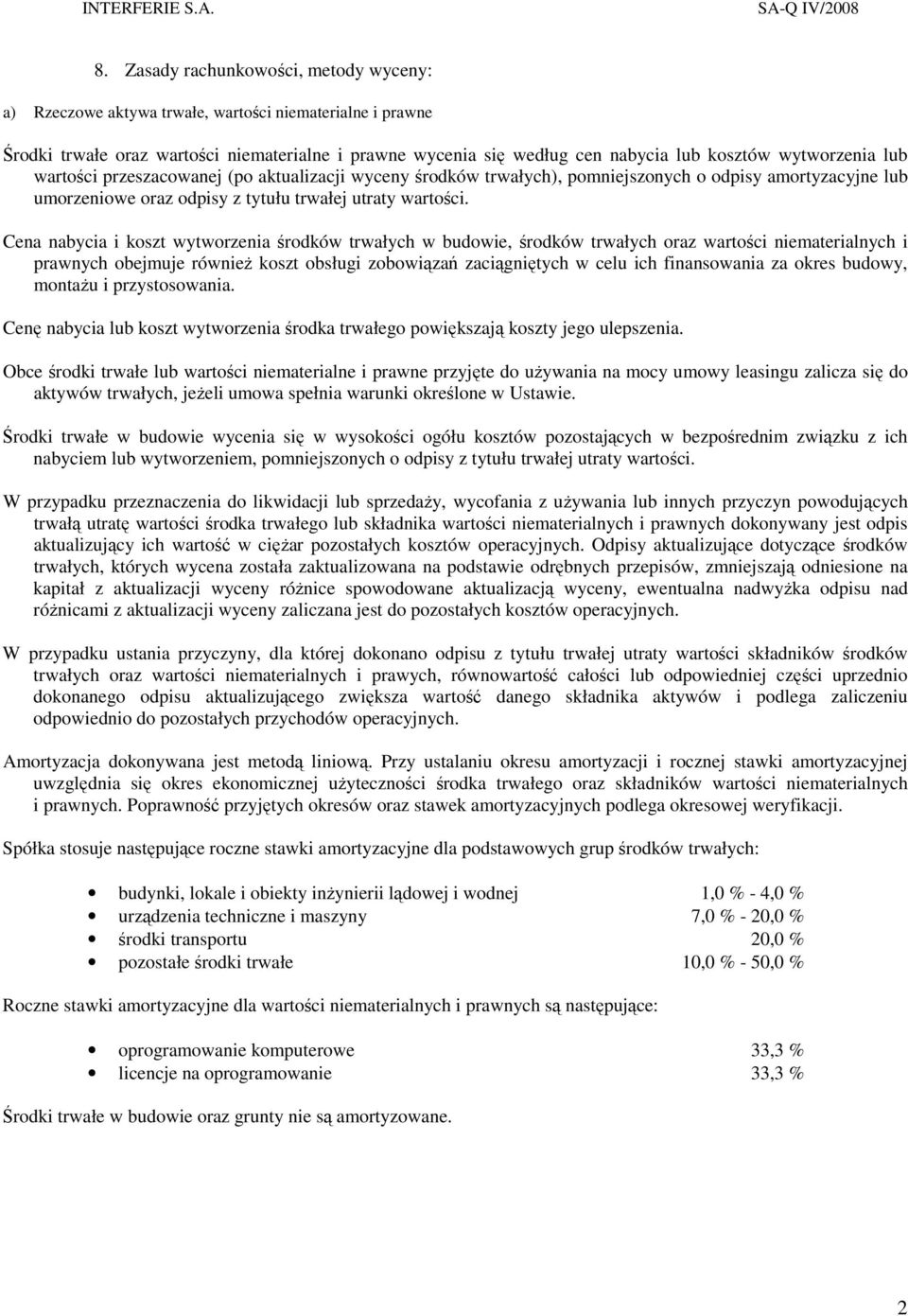 Cena nabycia i koszt wytworzenia środków trwałych w budowie, środków trwałych oraz wartości niematerialnych i prawnych obejmuje równieŝ koszt obsługi zobowiązań zaciągniętych w celu ich finansowania