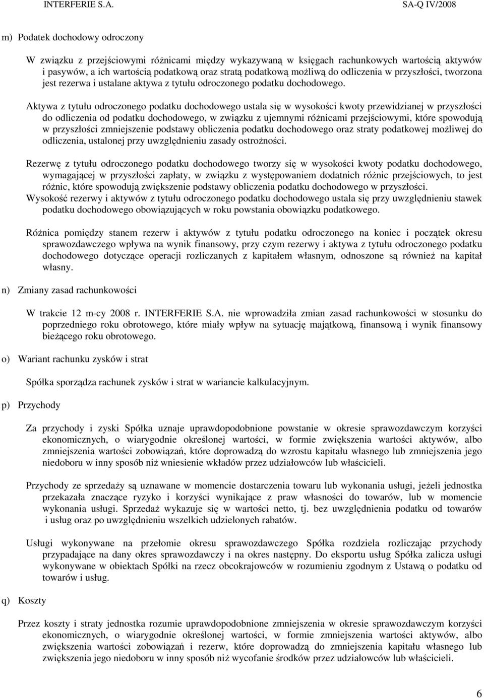 Aktywa z tytułu odroczonego podatku dochodowego ustala się w wysokości kwoty przewidzianej w przyszłości do odliczenia od podatku dochodowego, w związku z ujemnymi róŝnicami przejściowymi, które