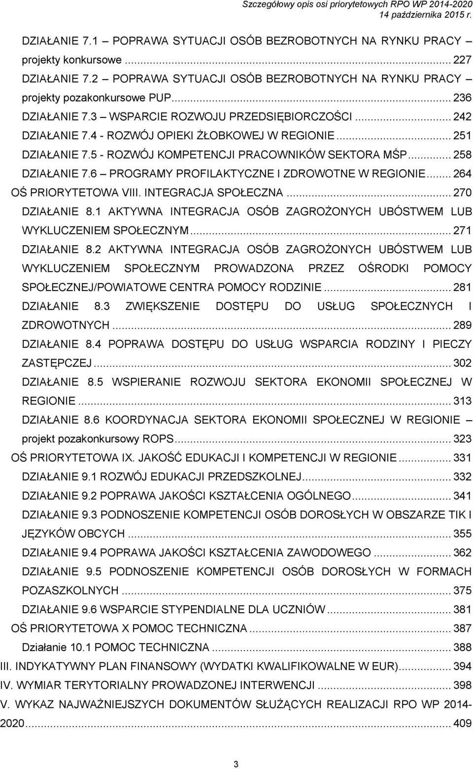 6 PROGRAMY PROFILAKTYCZNE I ZDROWOTNE W REGIONIE... 264 OŚ PRIORYTETOWA VIII. INTEGRACJA SPOŁECZNA... 270 DZIAŁANIE 8.1 AKTYWNA INTEGRACJA OSÓB ZAGROŻONYCH UBÓSTWEM LUB WYKLUCZENIEM SPOŁECZNYM.