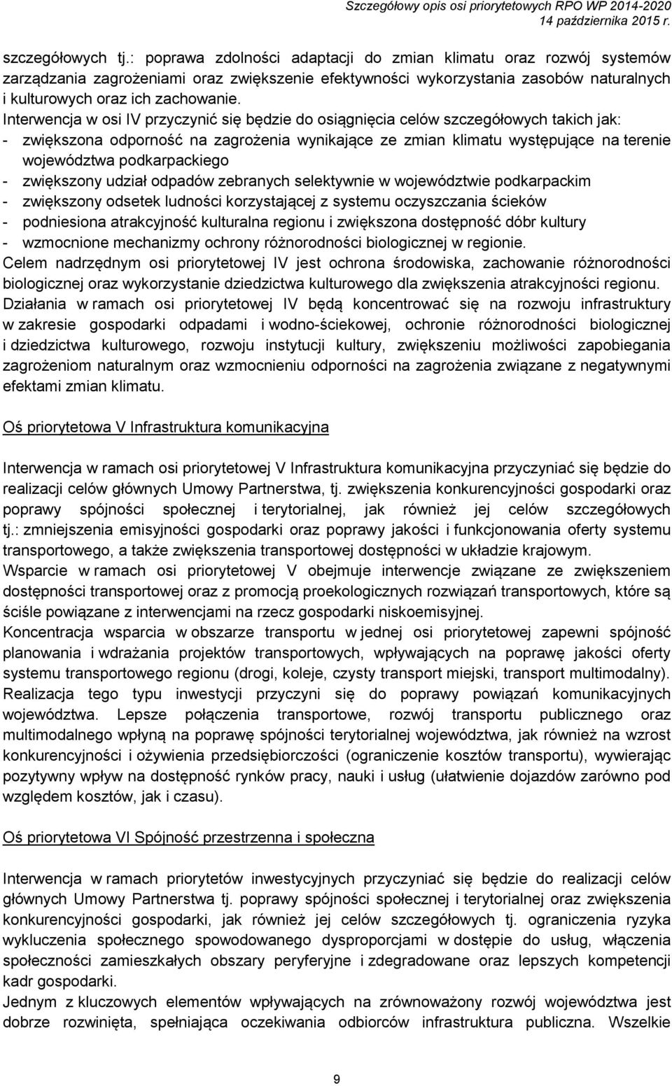 Interwencja w osi IV przyczynić się będzie do osiągnięcia celów szczegółowych takich jak: - zwiększona odporność na zagrożenia wynikające ze zmian klimatu występujące na terenie województwa